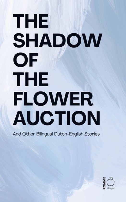 The Shadow of the Flower Auction And Other Bilingual Dutch-E ... - cover