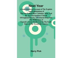 Next Year: A Semi-Historical Account Of The Exploits And Exploitations Of The Far-Famed Barr Colonists, Who, Led By An Unscrupulous Church Of England