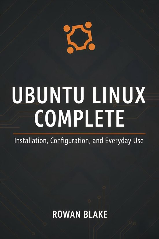 Ubuntu Linux Complete: Installation, Configuration, and Everyday Use