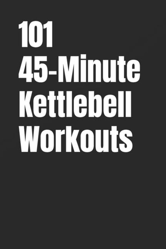101 45-Minute Workouts- 101 45-Minute Kettlebell Workouts - cover