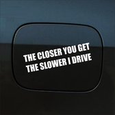 Bumpersticker - The Closer You Get The Slower I Drive - 4 X 14,8 - Wit
