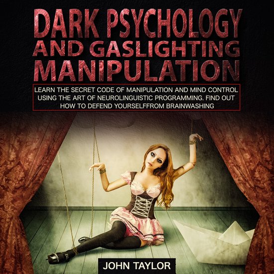 Dark Psychology and Gaslighting Manipulation, John Taylor