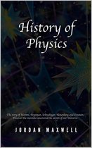 History of Physics: The Story of Newton, Feynman, Schrodinger, Heisenberg and Einstein. Discover the Men Who Uncovered the Secrets of Our Universe.