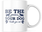 Mok met tekst: Be the person your dog thinks you are | Honden mok | Grappige Cadeaus | Grappige mok | Koffiemok | Koffiebeker | Theemok | Theebeker