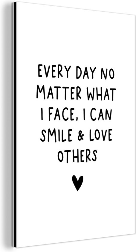 Wanddecoratie Metaal - Aluminium Schilderij - Engelse quote Every day no matter what i face, i can smile & love others op een witte achtergrond - 60x90 cm - Dibond