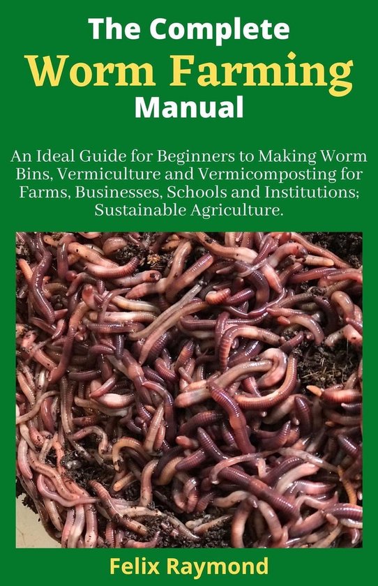 The Complete Worm Farming Manual; An Ideal Guide for Beginners to
