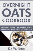Overnight Oats Cookbook: The Ultimate Recipe Book for Making Healthy and Delicious Overnight Oats for Weight Loss