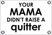 Tuinposter – Tekst: 'Your mama don't raise a quitter'– 150x100cm Foto op Tuinposter (wanddecoratie voor buiten en binnen)