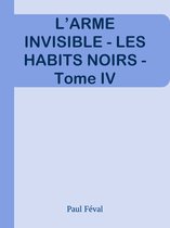 L’ARME INVISIBLE - LES HABITS NOIRS - Tome IV