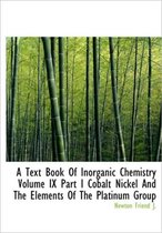 A Text Book of Inorganic Chemistry Volume IX Part I Cobalt Nickel and the Elements of the Platinum G