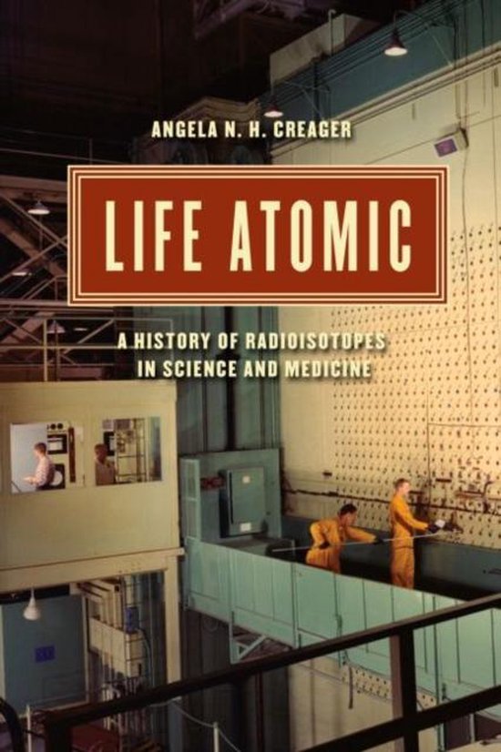 Life Atomic - A History of Radioisotopes in Science and Medi ... - cover