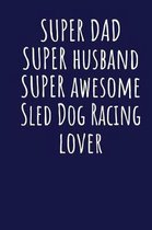 Super Dad Super Husband Super Awesome Sled Dog Racing Lover