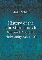 History of the christian church Volume 1. Apostolic christianity a.d. 1-100