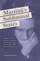 Martinu`s Subliminal States – A Study of the Composer`s Writings and Reception, with a Translation of His "American Diaries