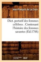 Dict. Portatif Des Femmes Celebres . Contenant l'Histoire Des Femmes Savantes (Ed.1788)