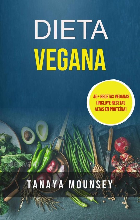 Dieta Vegana 45 Recetas Veganas Incluye Recetas Altas En Proteína Ebook Tanaya Bol 5040