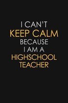 I Can't Keep Calm Because I Am A Highschool Teacher