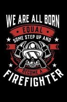 We Are All Born Equal Some Step Up And Become A Firefighter