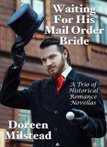 Waiting For His Mail Order Bride: A Trio of Historical Romance Novellas