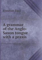 A grammar of the Anglo-Saxon tongue with a praxis
