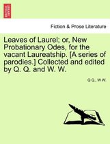 Leaves of Laurel; Or, New Probationary Odes, for the Vacant Laureatship. [a Series of Parodies.] Collected and Edited by Q. Q. and W. W.