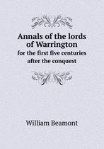 Annals of the lords of Warrington for the first five centuries after the conquest