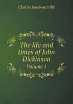 The life and times of John Dickinson Volume 1