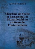 Christine de Suede et l'assassinat de Monaldeschi au chateau de Fontainebleau