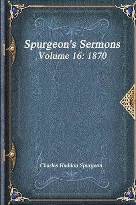 Spurgeon's Sermons Volume 16, Charles Haddon Spurgeon 9781973390862