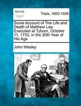 Some Account of the Life and Death of Matthew Lee, Executed at Tyburn, October 11, 1752, in the 20th Year of His Age