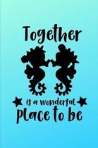 Together Is A Wonderful Place To Be