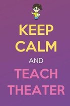 Keep Calm And Teach Theater