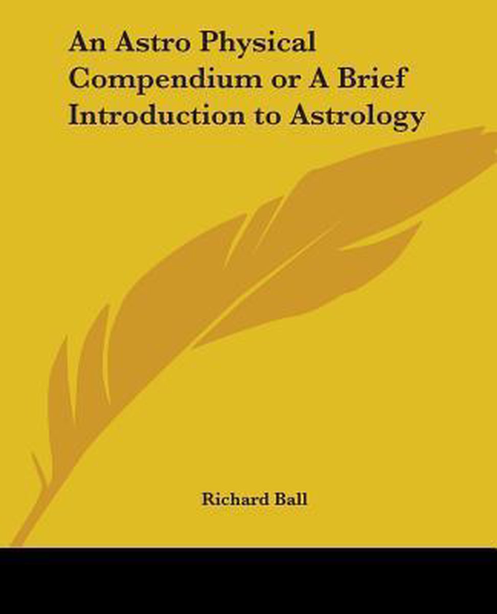 An Astrophysical Compendium Or A Brief Introduction To Astrology van Richard Ball