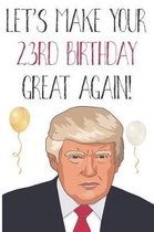 Let's Make Your 23rd Birthday Great Again!