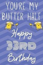 You're My Butter Half Happy 33rd Birthday