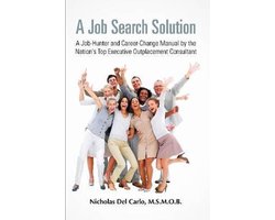 A Job Search Solution A Job-Hunter and Career-Change Manual by the Nation's Top Executive Outplacement Consultant.