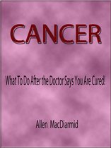 Cancer: What To Do After the Doctor Says You Are Cured!