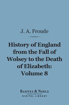 Barnes & Noble Digital Library - History of England From the Fall of Wolsey to the Death of Elizabeth, Volume 8 (Barnes & Noble Digital Library)
