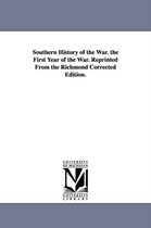 Southern History of the War. the First Year of the War. Reprinted From the Richmond Corrected Edition.