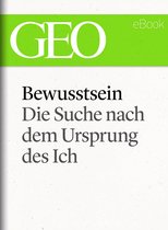 GEO eBook Single - Bewusstsein: Die Suche nach dem Ursprung des Ich (GEO eBook Single)