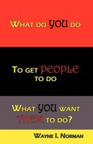 What Do You Do to Get People to Do What You Want Them to Do?