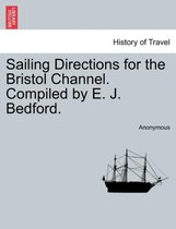 Sailing Directions for the Bristol Channel. Compiled by E. J. Bedford.