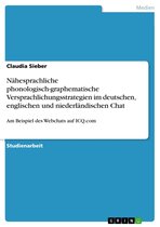 Nähesprachliche phonologisch-graphematische Versprachlichungsstrategien im deutschen, englischen und niederländischen Chat