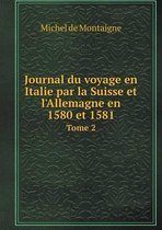 Journal du voyage en Italie par la Suisse et l'Allemagne en 1580 et 1581 Tome 2