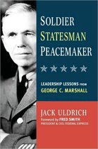 Soldier, Statesman, Peacemaker Leadership Lessons from George C Marshall