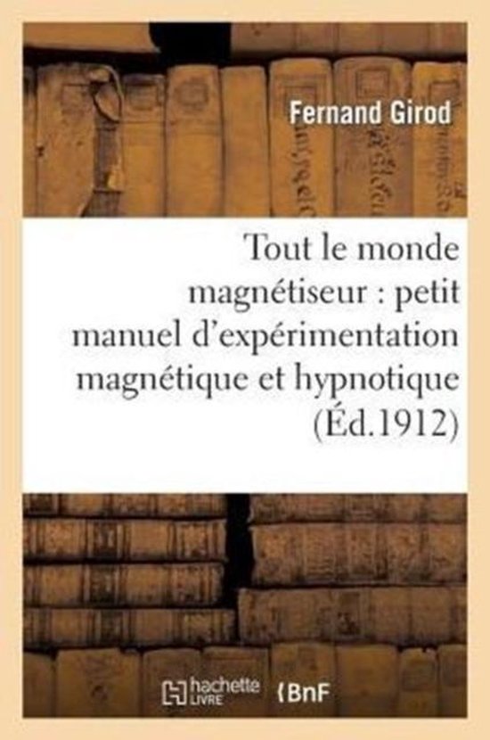 Philosophie- Tout Le Monde Magnétiseur: Petit Manuel d'Expérimentation Magnétique Et Hypnotique