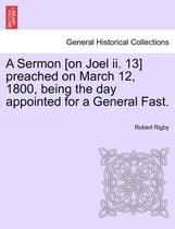 A Sermon [on Joel II. 13] Preached on March 12, 1800, Being the Day Appointed for a General Fast.