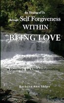 The Healing of Us through Self Forgiveness Within Being Love