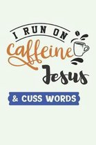 I Run on Caffeine Jesus & Cuss Words
