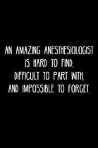 An Amazing Anesthesiologist is hard to find, difficult to part with, and impossible to forget.